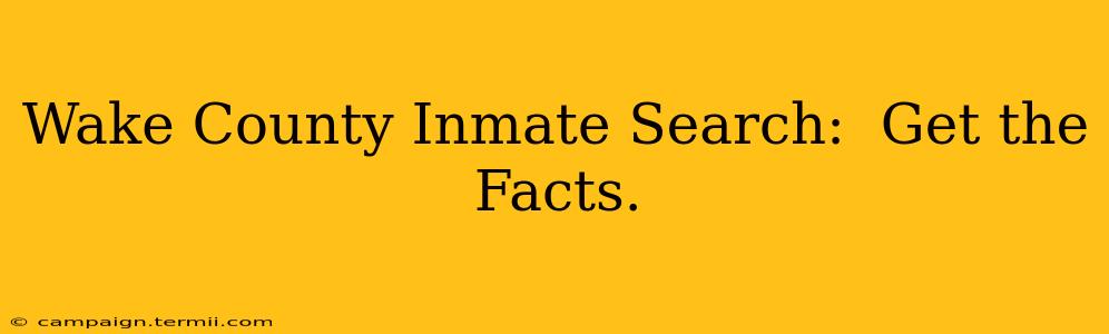 Wake County Inmate Search:  Get the Facts.