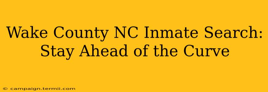 Wake County NC Inmate Search: Stay Ahead of the Curve