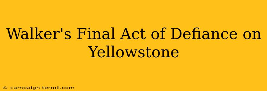 Walker's Final Act of Defiance on Yellowstone