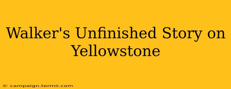 Walker's Unfinished Story on Yellowstone