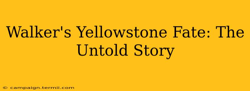 Walker's Yellowstone Fate: The Untold Story