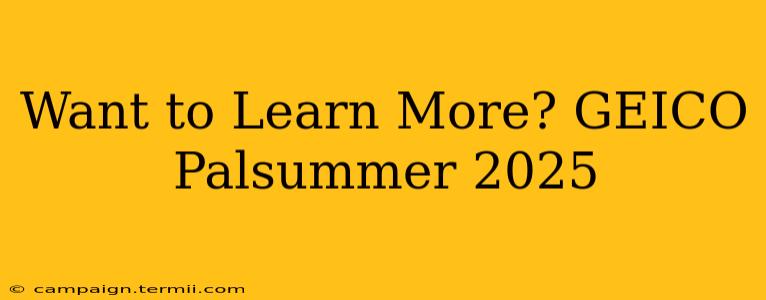 Want to Learn More? GEICO Palsummer 2025