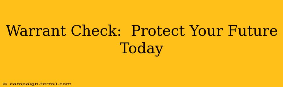 Warrant Check:  Protect Your Future Today