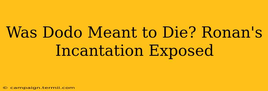 Was Dodo Meant to Die? Ronan's Incantation Exposed