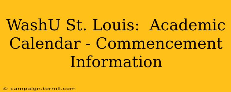 WashU St. Louis:  Academic Calendar - Commencement Information