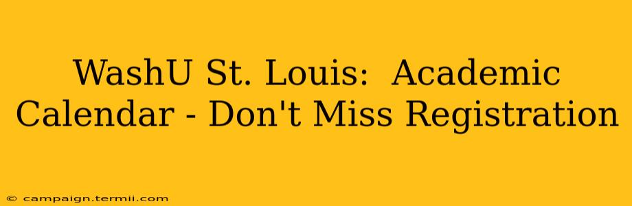 WashU St. Louis:  Academic Calendar - Don't Miss Registration