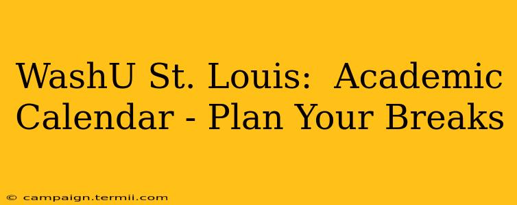 WashU St. Louis:  Academic Calendar - Plan Your Breaks