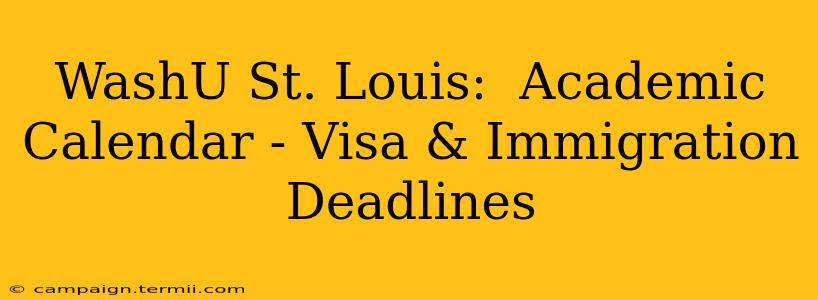 WashU St. Louis:  Academic Calendar - Visa & Immigration Deadlines