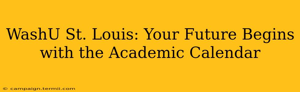 WashU St. Louis: Your Future Begins with the Academic Calendar