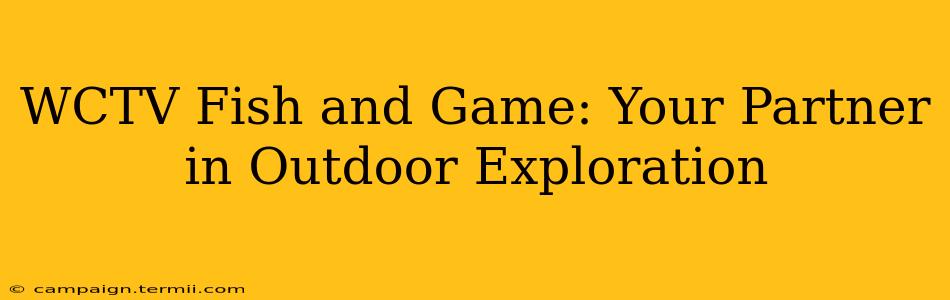 WCTV Fish and Game: Your Partner in Outdoor Exploration