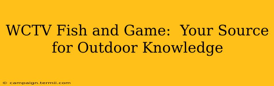 WCTV Fish and Game:  Your Source for Outdoor Knowledge