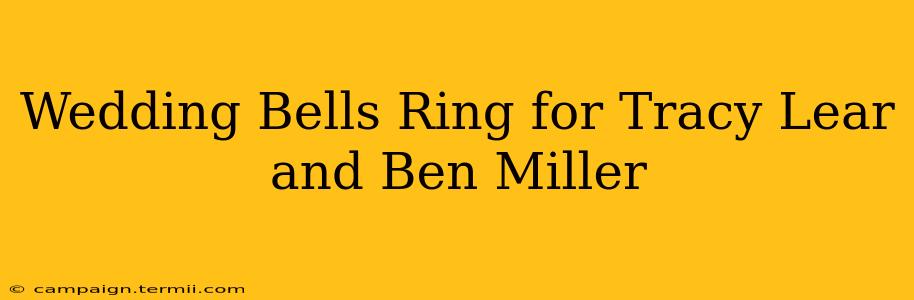 Wedding Bells Ring for Tracy Lear and Ben Miller