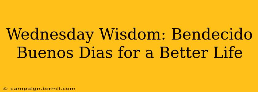 Wednesday Wisdom: Bendecido Buenos Dias for a Better Life