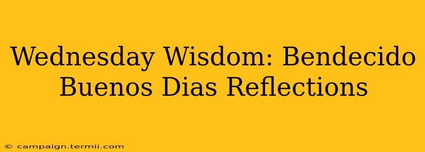 Wednesday Wisdom: Bendecido Buenos Dias Reflections