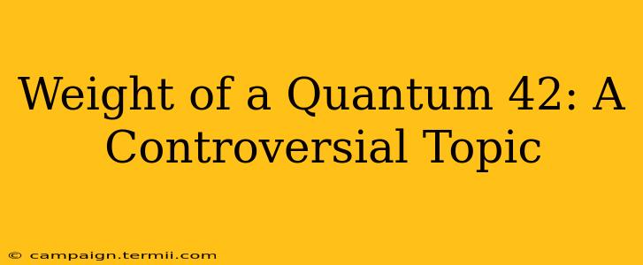 Weight of a Quantum 42: A Controversial Topic