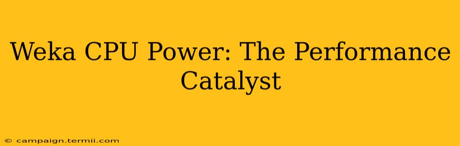 Weka CPU Power: The Performance Catalyst