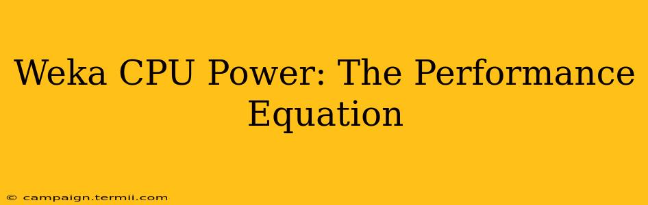 Weka CPU Power: The Performance Equation