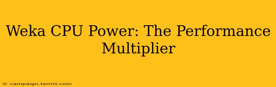 Weka CPU Power: The Performance Multiplier