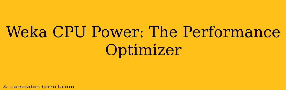 Weka CPU Power: The Performance Optimizer