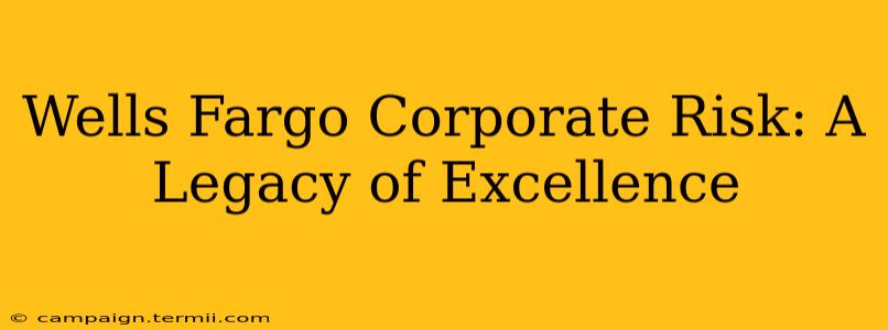 Wells Fargo Corporate Risk: A Legacy of Excellence