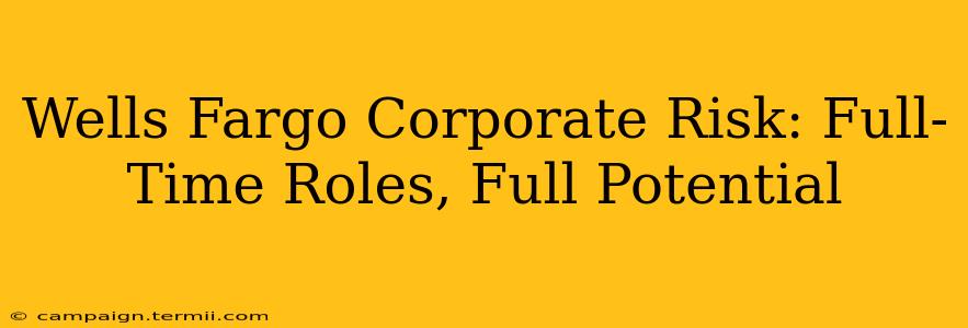 Wells Fargo Corporate Risk: Full-Time Roles, Full Potential