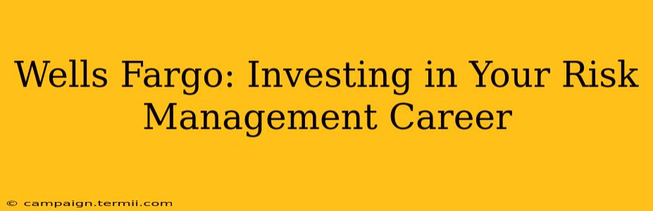 Wells Fargo: Investing in Your Risk Management Career