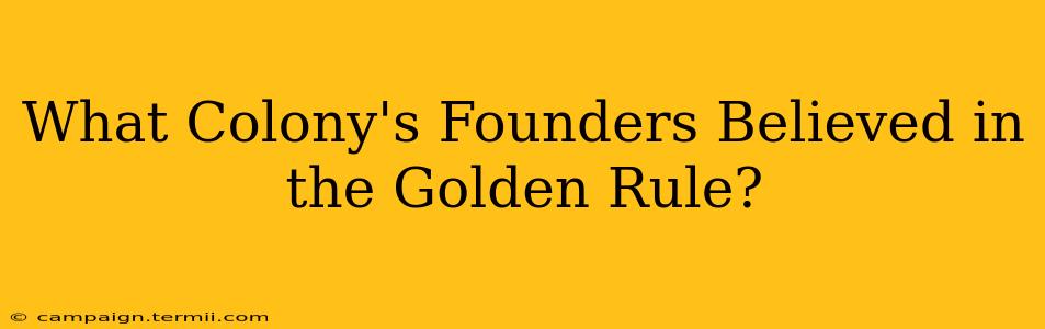 What Colony's Founders Believed in the Golden Rule?