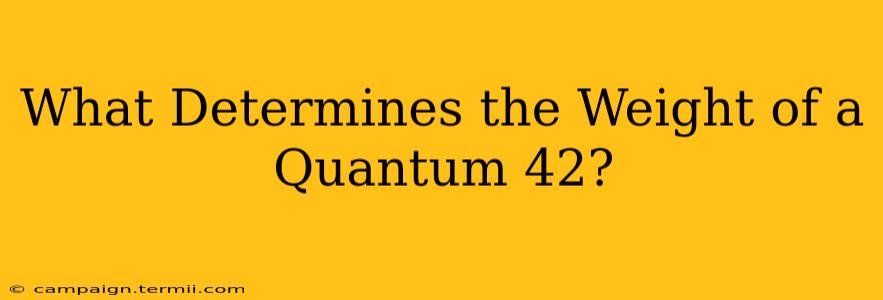 What Determines the Weight of a Quantum 42?