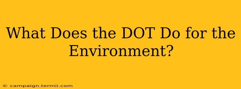 What Does the DOT Do for the Environment?