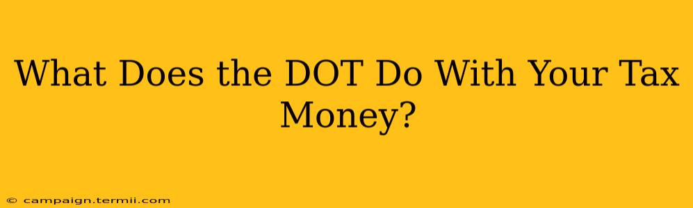 What Does the DOT Do With Your Tax Money?