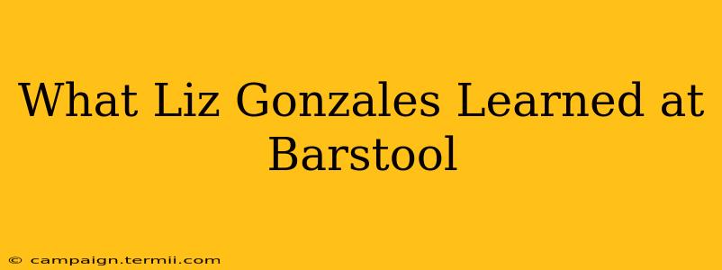 What Liz Gonzales Learned at Barstool