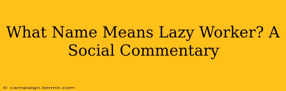 What Name Means Lazy Worker? A Social Commentary