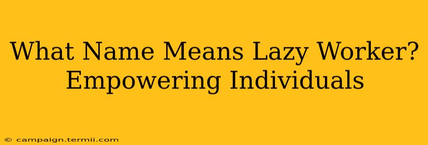 What Name Means Lazy Worker? Empowering Individuals