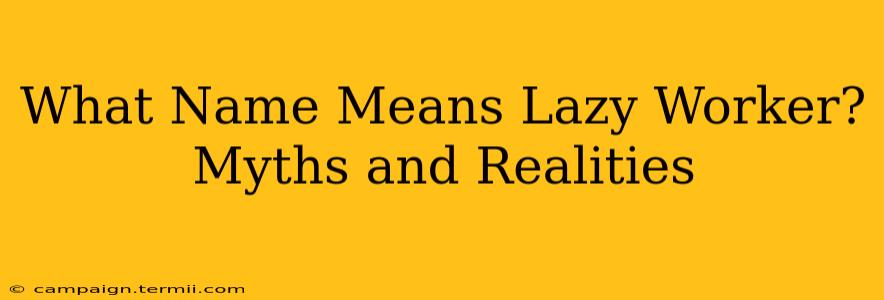 What Name Means Lazy Worker? Myths and Realities