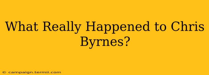 What Really Happened to Chris Byrnes?