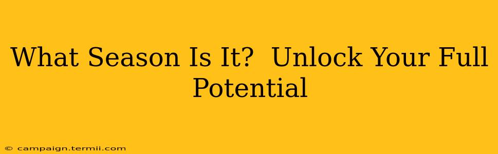 What Season Is It?  Unlock Your Full Potential