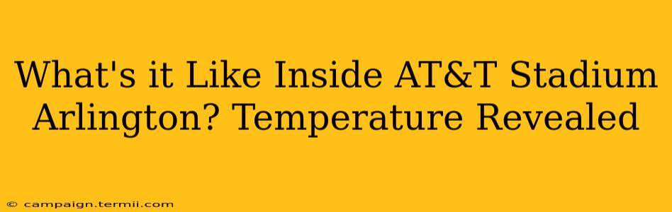 What's it Like Inside AT&T Stadium Arlington? Temperature Revealed