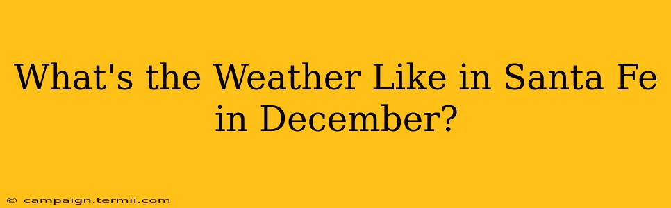 What's the Weather Like in Santa Fe in December?