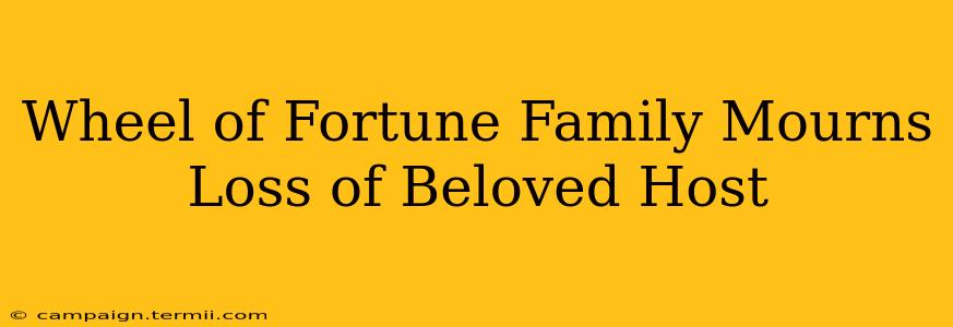 Wheel of Fortune Family Mourns Loss of Beloved Host