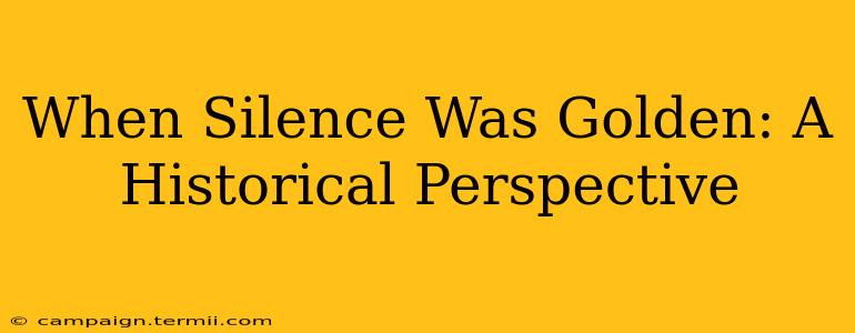 When Silence Was Golden: A Historical Perspective