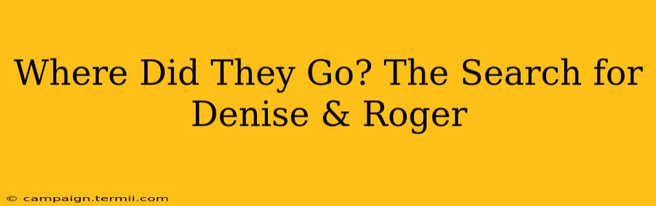 Where Did They Go? The Search for Denise & Roger