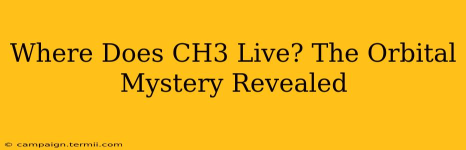 Where Does CH3 Live? The Orbital Mystery Revealed