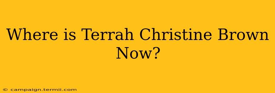 Where is Terrah Christine Brown Now?