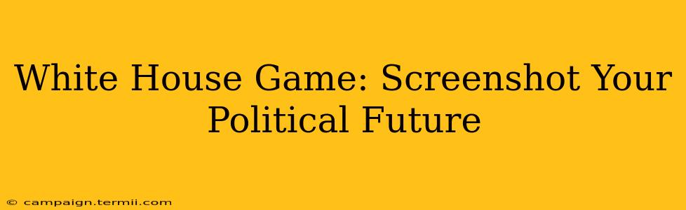 White House Game: Screenshot Your Political Future