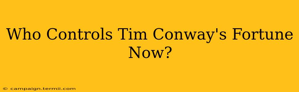 Who Controls Tim Conway's Fortune Now?