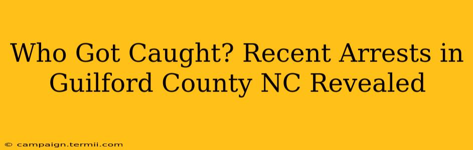 Who Got Caught? Recent Arrests in Guilford County NC Revealed