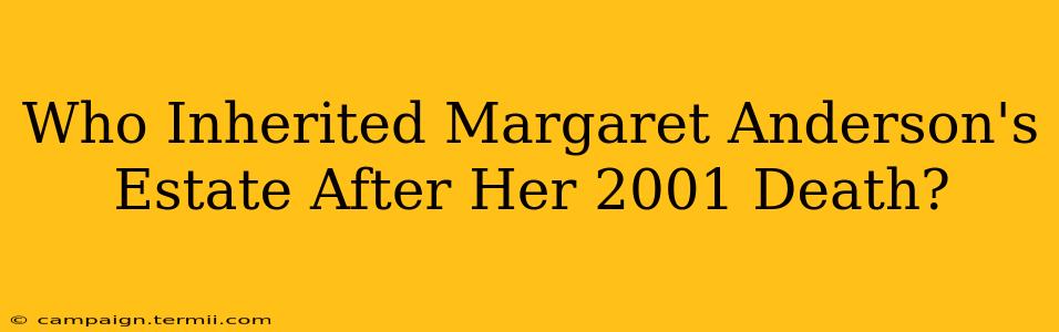 Who Inherited Margaret Anderson's Estate After Her 2001 Death?