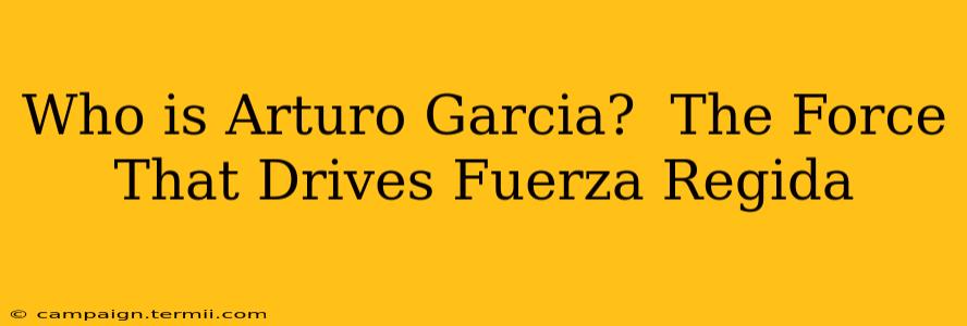 Who is Arturo Garcia?  The Force That Drives Fuerza Regida