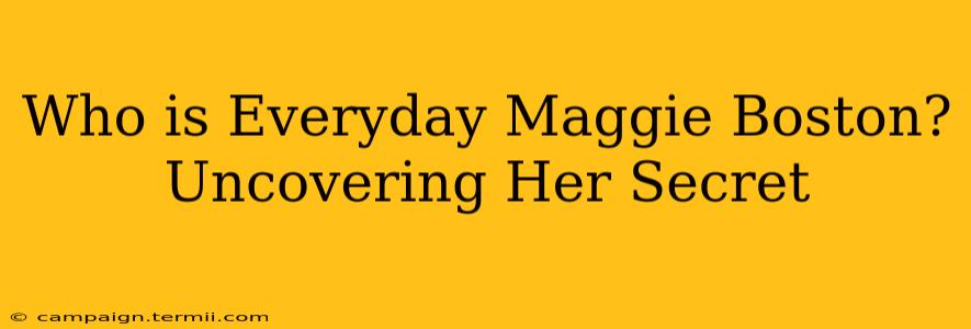 Who is Everyday Maggie Boston? Uncovering Her Secret