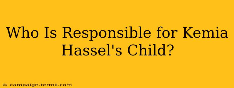 Who Is Responsible for Kemia Hassel's Child?